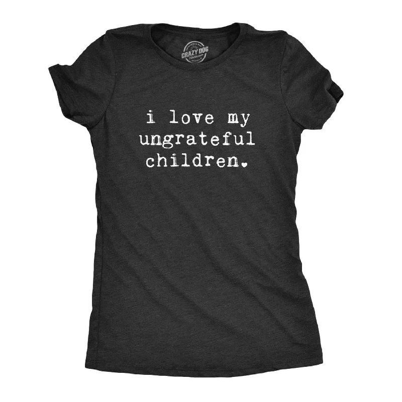 I Love My Ungrateful Children Women's T Shirt