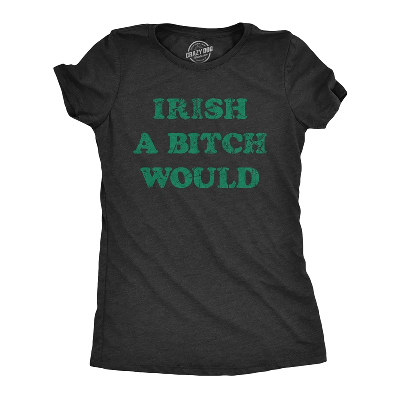 Irish A Bitch Would Women's T Shirt