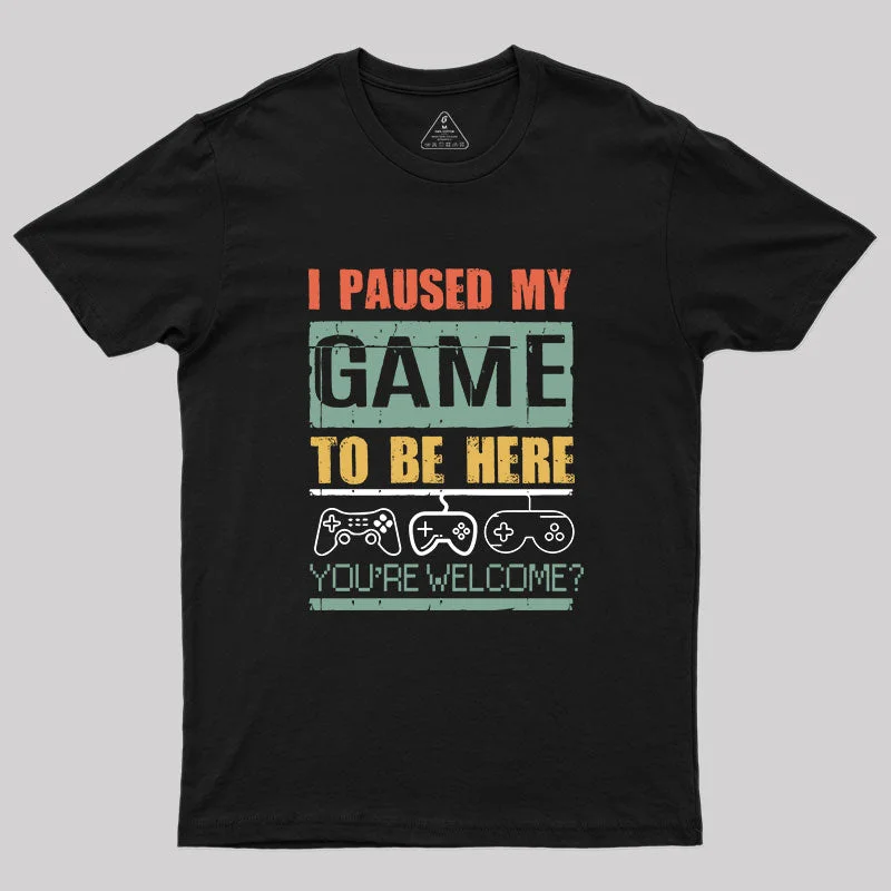 I Paused My Game To Be Here T-Shirt