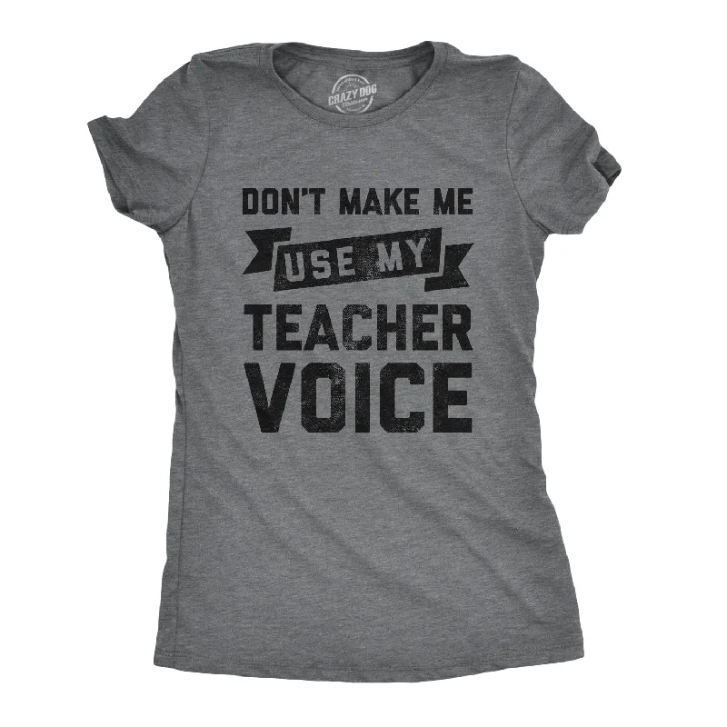 Don't Make Me Use My Teacher Voice Women's T Shirt